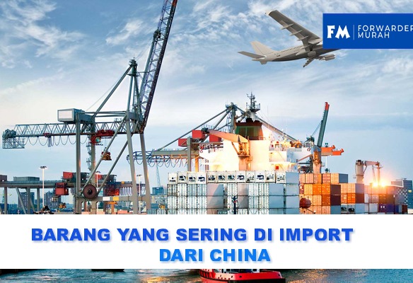 Barang Yang Sering Di Import Dari China